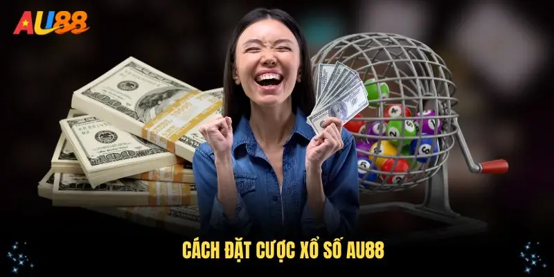 Tìm hiểu các cách đặt cược xổ số AU88 hấp dẫn nhất