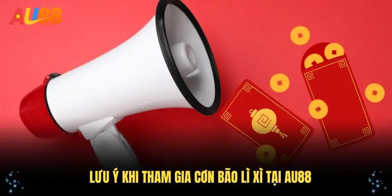 Lưu ý khi tham gia cơn bão lì xì tại AU88